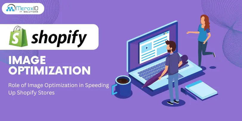 The Role of Image Optimization in Speeding Up Shopify Stores